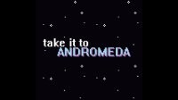 Cкриншот Take it to Andromeda, изображение № 2246409 - RAWG