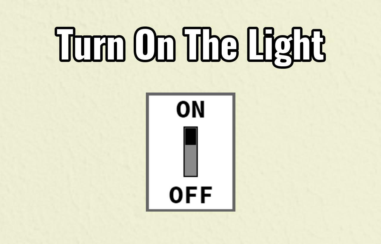 On light again. Turn on the Light. Turn on the Lights again... Turn on